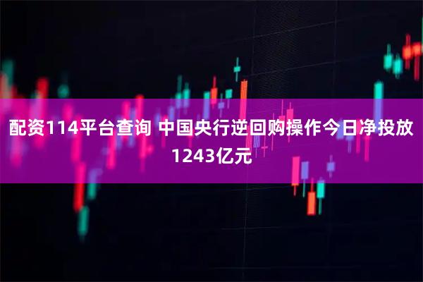 配资114平台查询 中国央行逆回购操作今日净投放1243亿元