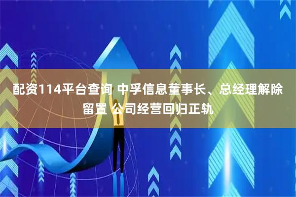 配资114平台查询 中孚信息董事长、总经理解除留置 公司经营回归正轨